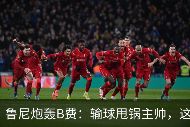 鲁尼炮轰B费：输球甩锅主帅，这批球员像婴儿